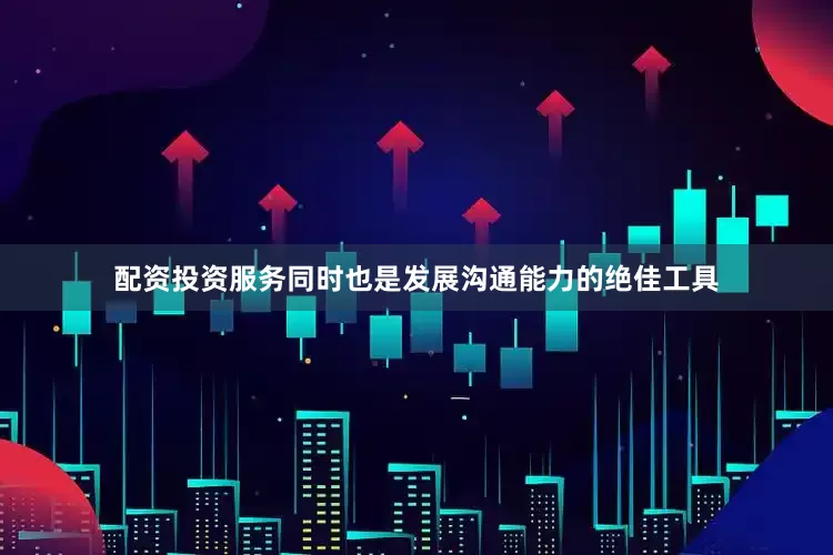 配资投资服务同时也是发展沟通能力的绝佳工具