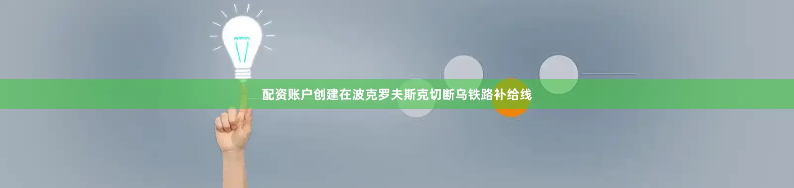 配资账户创建在波克罗夫斯克切断乌铁路补给线