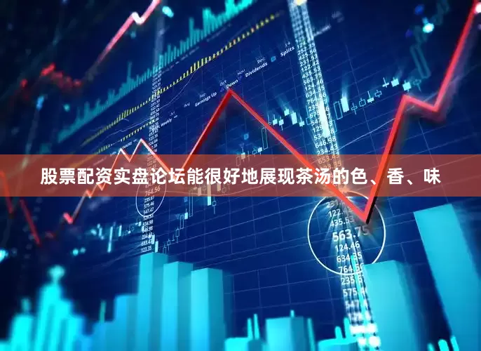 股票配资实盘论坛能很好地展现茶汤的色、香、味